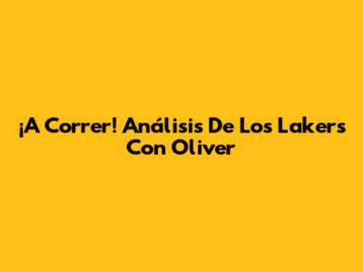 ¡A Correr! Análisis De Los Lakers Con Oliver