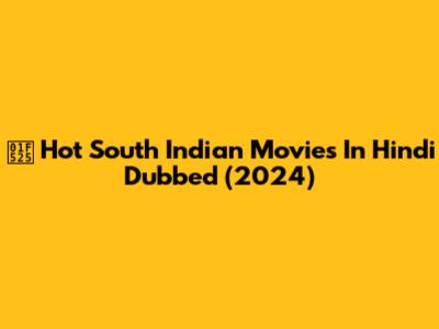 🔥 Hot South Indian Movies In Hindi Dubbed (2024)