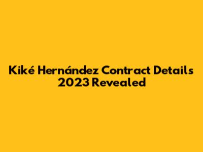  Kiké Hernández Contract Details 2023 Revealed