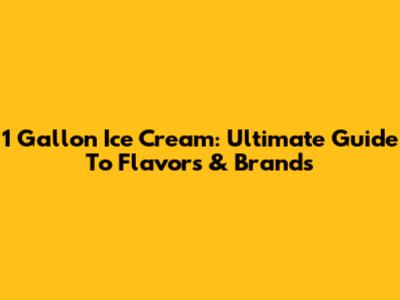 1 Gallon Ice Cream: Ultimate Guide To Flavors & Brands