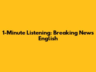 1-Minute Listening: Breaking News English