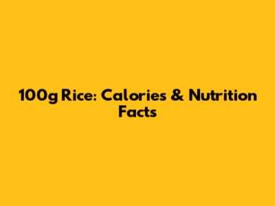 100g Rice: Calories & Nutrition Facts