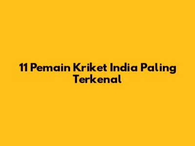 11 Pemain Kriket India Paling Terkenal