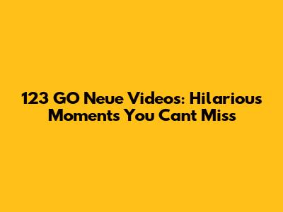 123 GO Neue Videos: Hilarious Moments You Can't Miss
