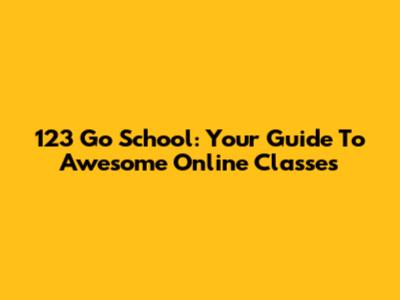 123 Go School: Your Guide To Awesome Online Classes