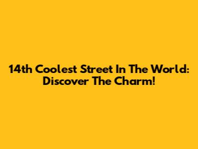 14th Coolest Street In The World: Discover The Charm!