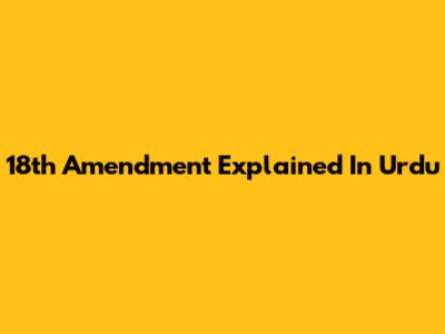 18th Amendment Explained In Urdu