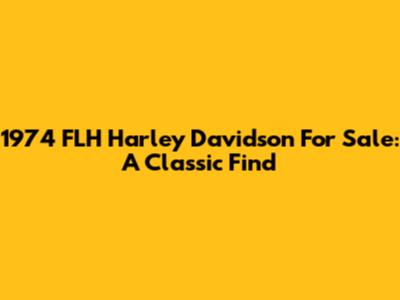 1974 FLH Harley Davidson For Sale: A Classic Find