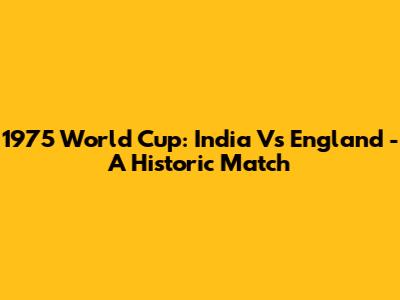 1975 World Cup: India Vs England - A Historic Match