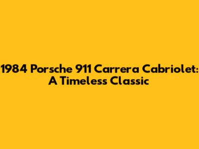 1984 Porsche 911 Carrera Cabriolet: A Timeless Classic