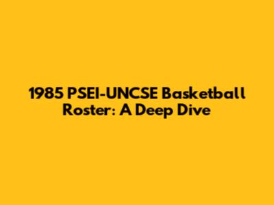 1985 PSEI-UNCSE Basketball Roster: A Deep Dive