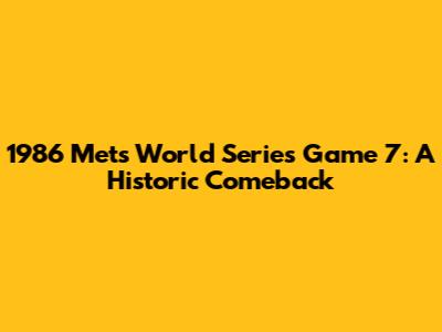 1986 Mets World Series Game 7: A Historic Comeback