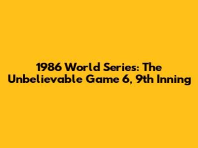 1986 World Series: The Unbelievable Game 6, 9th Inning
