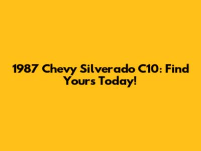 1987 Chevy Silverado C10: Find Yours Today!