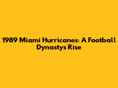 1989 Miami Hurricanes: A Football Dynasty's Rise