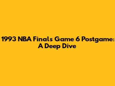 1993 NBA Finals Game 6 Postgame: A Deep Dive