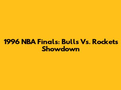 1996 NBA Finals: Bulls Vs. Rockets Showdown