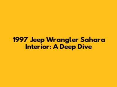 1997 Jeep Wrangler Sahara Interior: A Deep Dive