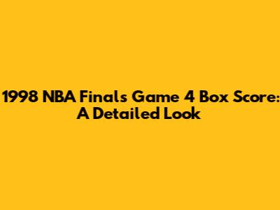 1998 NBA Finals Game 4 Box Score: A Detailed Look