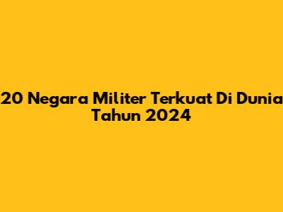 20 Negara Militer Terkuat Di Dunia Tahun 2024