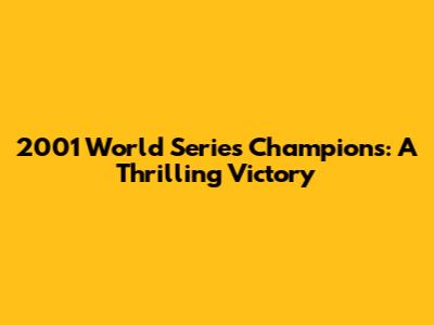 2001 World Series Champions: A Thrilling Victory