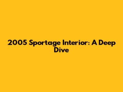 2005 Sportage Interior: A Deep Dive