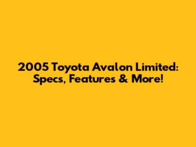 2005 Toyota Avalon Limited: Specs, Features & More!