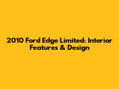 2010 Ford Edge Limited: Interior Features & Design