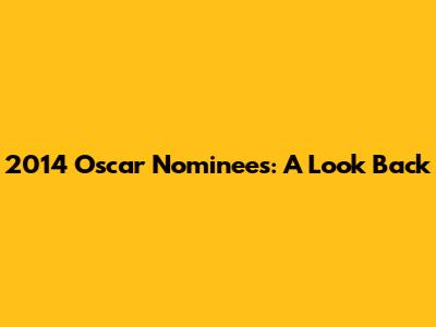 2014 Oscar Nominees: A Look Back
