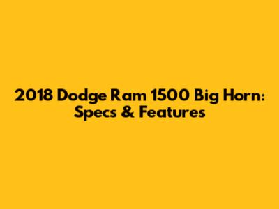 2018 Dodge Ram 1500 Big Horn: Specs & Features