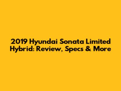 2019 Hyundai Sonata Limited Hybrid: Review, Specs & More