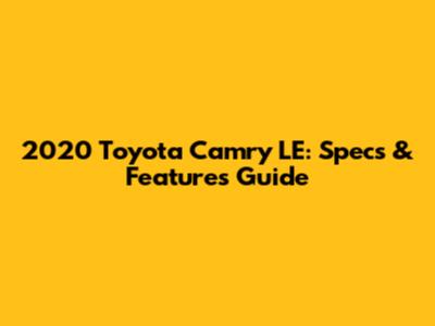2020 Toyota Camry LE: Specs & Features Guide
