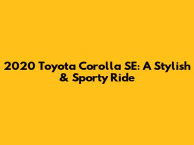 2020 Toyota Corolla SE: A Stylish & Sporty Ride