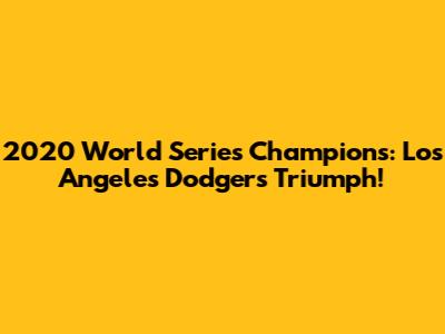 2020 World Series Champions: Los Angeles Dodgers Triumph!