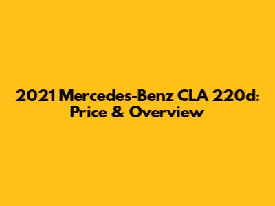 2021 Mercedes-Benz CLA 220d: Price & Overview