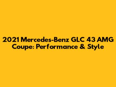 2021 Mercedes-Benz GLC 43 AMG Coupe: Performance & Style