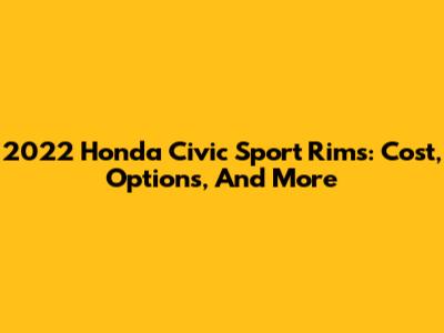 2022 Honda Civic Sport Rims: Cost, Options, And More