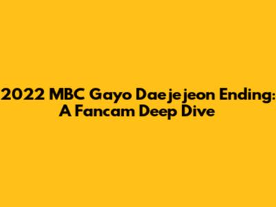 2022 MBC Gayo Daejejeon Ending: A Fancam Deep Dive