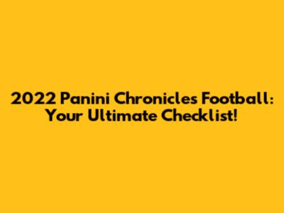 2022 Panini Chronicles Football: Your Ultimate Checklist!