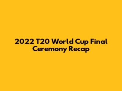 2022 T20 World Cup Final Ceremony Recap