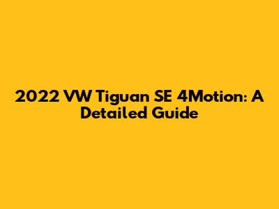 2022 VW Tiguan SE 4Motion: A Detailed Guide