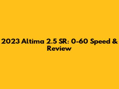 2023 Altima 2.5 SR: 0-60 Speed & Review