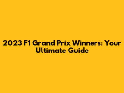 2023 F1 Grand Prix Winners: Your Ultimate Guide