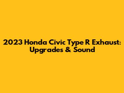 2023 Honda Civic Type R Exhaust: Upgrades & Sound