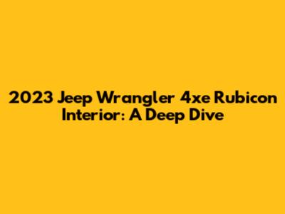 2023 Jeep Wrangler 4xe Rubicon Interior: A Deep Dive