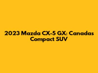 2023 Mazda CX-5 GX: Canada's Compact SUV