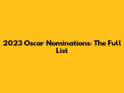 2023 Oscar Nominations: The Full List