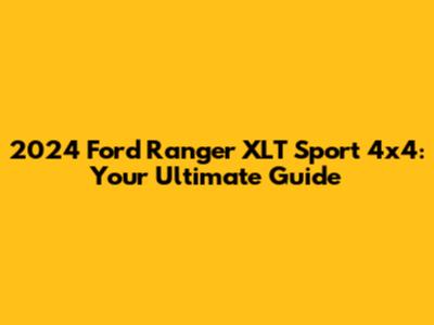2024 Ford Ranger XLT Sport 4x4: Your Ultimate Guide