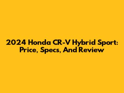 2024 Honda CR-V Hybrid Sport: Price, Specs, And Review
