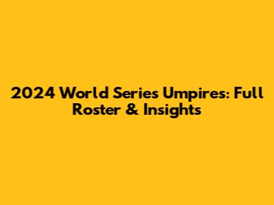 2024 World Series Umpires: Full Roster & Insights